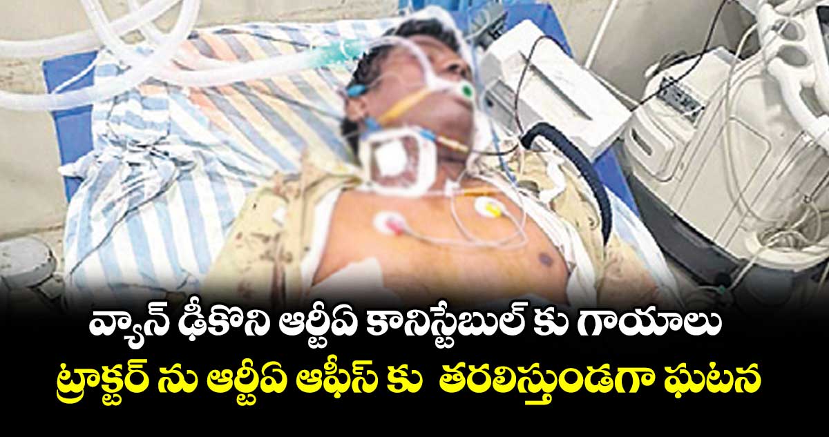 వ్యాన్ ఢీకొని ఆర్టీఏ కానిస్టేబుల్ కు గాయాలు.. ట్రాక్టర్ ను ఆర్టీఏ ఆఫీస్ కు  తరలిస్తుండగా ఘటన