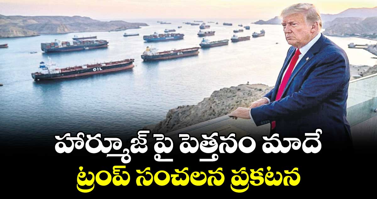 హార్మూజ్ పై పెత్తనం మాదే: ట్రంప్ సంచలన ప్రకటన
