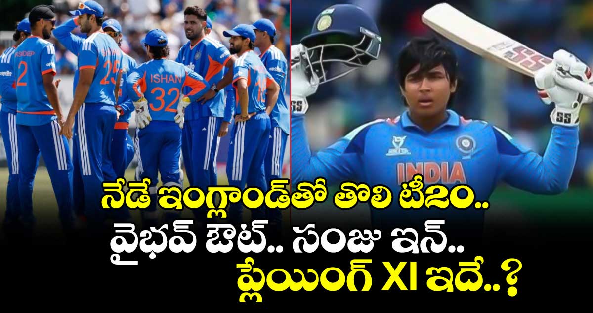 నేడే ఇంగ్లాండ్⁬తో తొలి టీ20.. వైభవ్ ఔట్.. సంజు ఇన్.. ప్లేయింగ్ XI ఇదే..?
