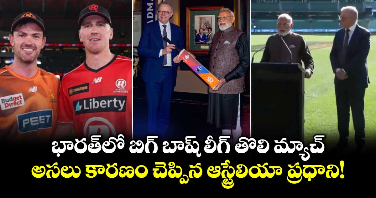 భారత్‌లో బిగ్ బాష్ లీగ్ తొలి మ్యాచ్.. అసలు కారణం చెప్పిన ఆస్ట్రేలియా ప్రధాని!