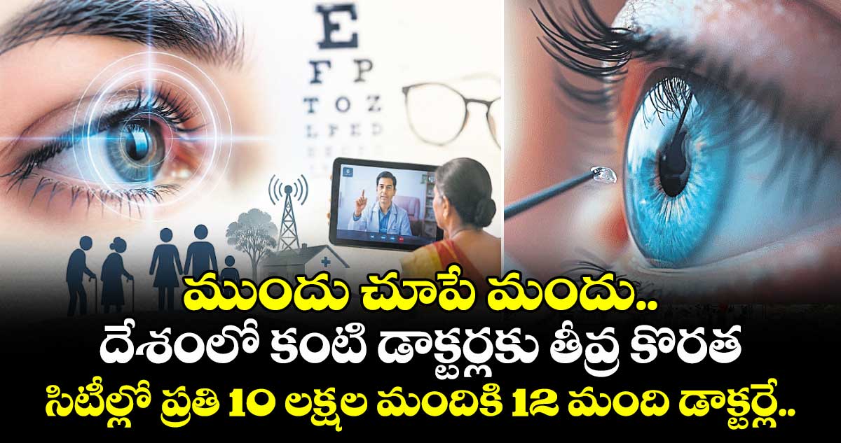 ముందు చూపే మందు.. దేశంలో కంటి డాక్టర్లకు తీవ్ర కొరత.. సిటీల్లో ప్రతి 10 లక్షల మందికి 12 మంది డాక్టర్లే..