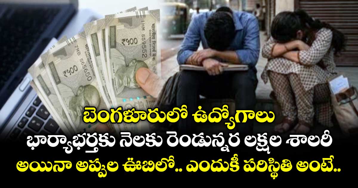 బెంగళూరులో ఉద్యోగాలు.. భార్యాభర్తకు నెలకు రెండున్నర లక్షల శాలరీ.. అయినా అప్పుల ఊబిలో.. ఎందుకీ పరిస్థితి అంటే..
