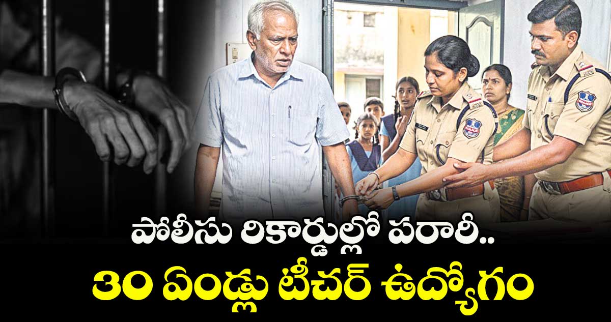 పోలీసు రికార్డుల్లో పరారీ..30 ఏండ్లు టీచర్ ఉద్యోగం
