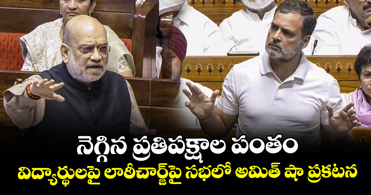 నెగ్గిన ప్రతిపక్షాల పంతం: విద్యార్థులపై లాఠీచార్జ్‎పై సభలో అమిత్ షా ప్రకటన