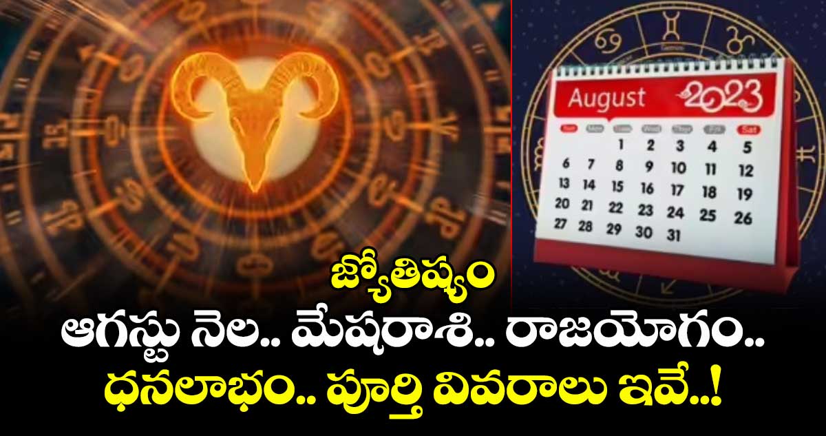 జ్యోతిష్యం:  ఆగస్టు నెల.. మేషరాశి.. రాజయోగం.. ధనలాభం.. పూర్తి వివరాలు ఇవే..!