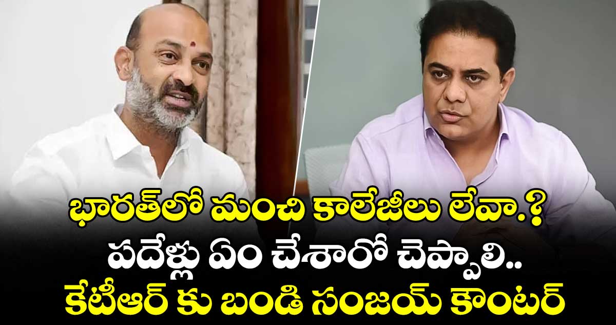 భారత్‌లో మంచి కాలేజీలు లేవా.? పదేళ్లు  ఏం చేశారో చెప్పాలి..కేటీఆర్ కు బండి  సంజయ్ కౌంటర్