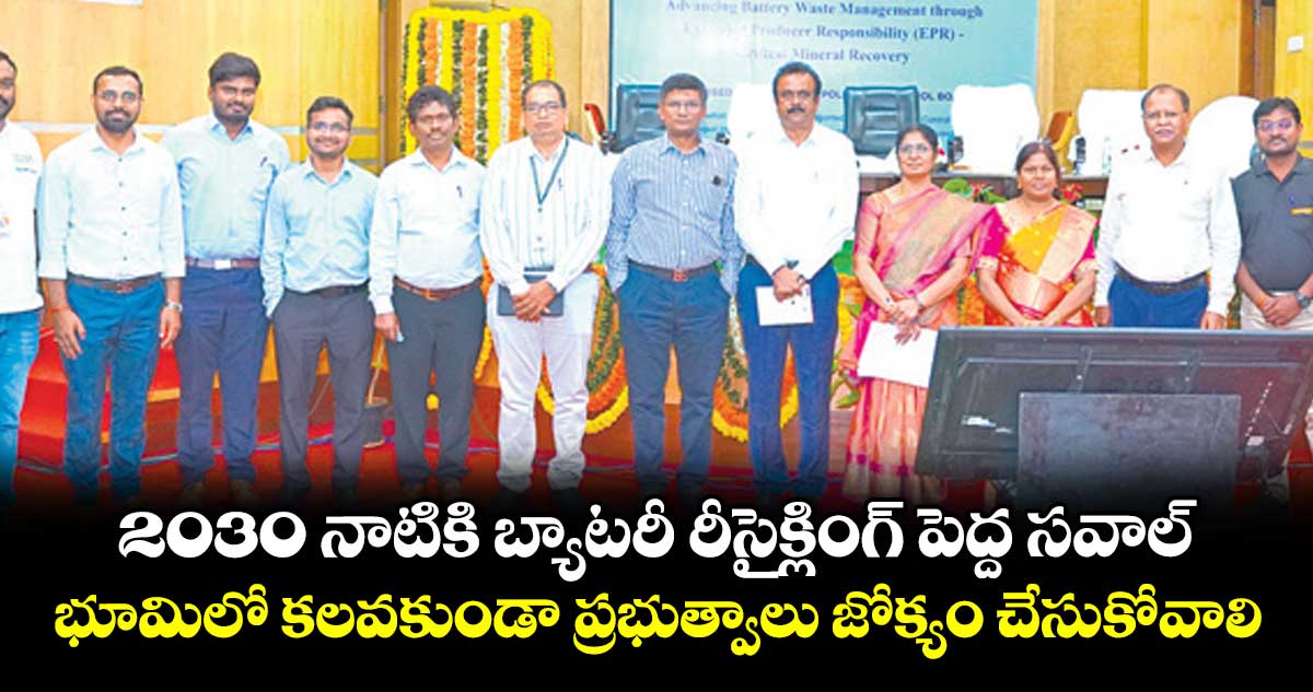 2030 నాటికి బ్యాటరీ రీసైక్లింగ్ పెద్ద సవాల్..భూమిలో కలవకుండా ప్రభుత్వాలు జోక్యం చేసుకోవాలి