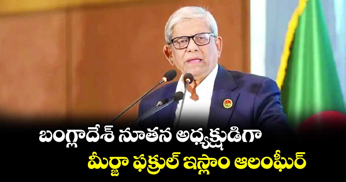 బంగ్లాదేశ్ నూతన అధ్యక్షుడిగా మీర్జా ఫక్రుల్ ఇస్లాం ఆలంఘీర్