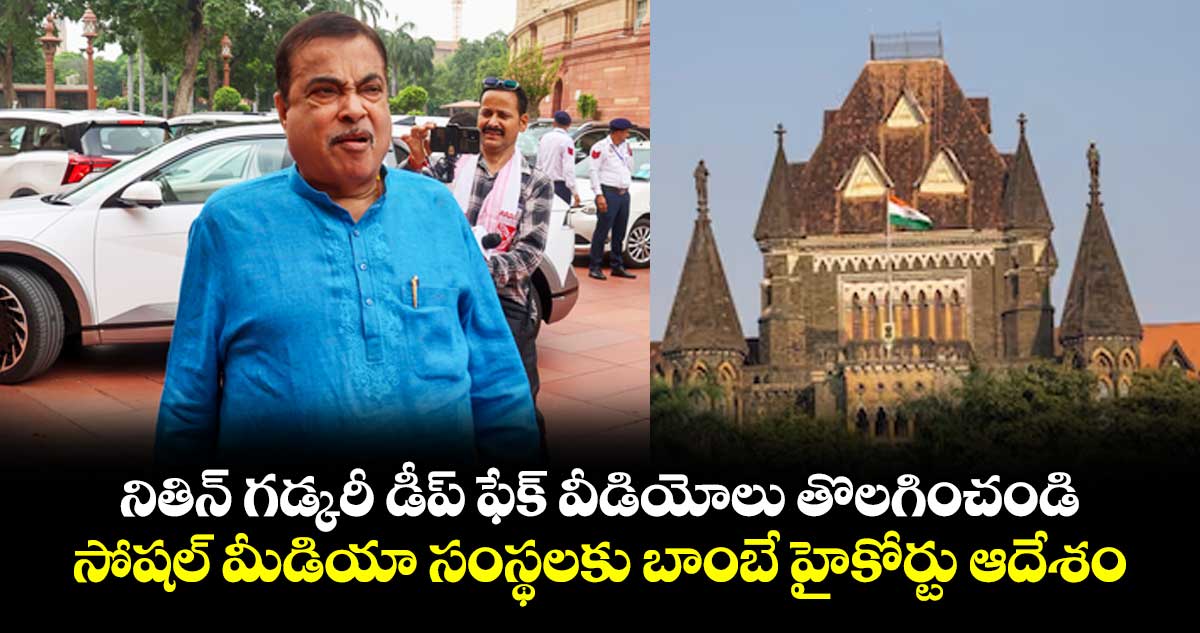 నితిన్ గడ్కరీ డీప్ ఫేక్ వీడియోలు తొలగించండి..సోషల్ మీడియా సంస్థలకు బాంబే హైకోర్టు ఆదేశం