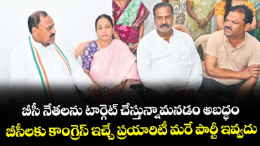 బీసీ నేతలను టార్గెట్ చేస్తున్నామనడం అబద్ధం..బీసీలకు కాంగ్రెస్ ఇచ్చే ప్రయారిటీ మరే పార్టీ ఇవ్వదు