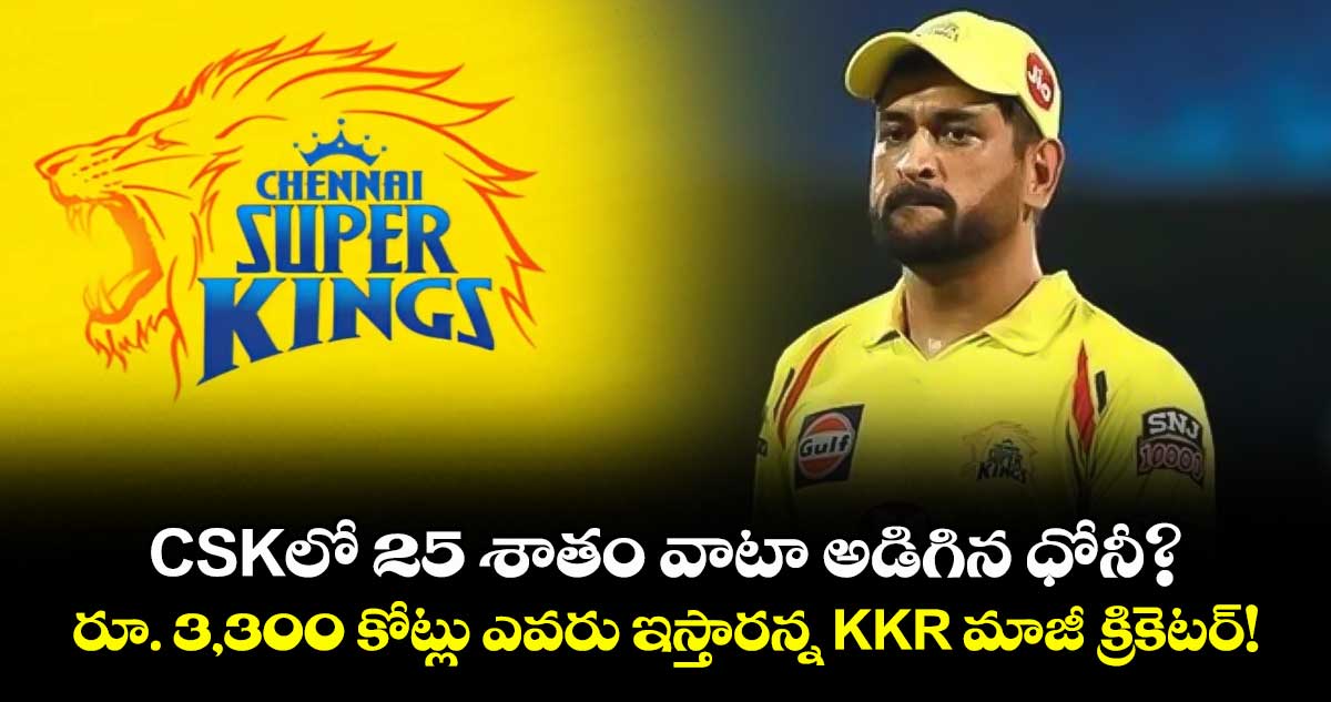 CSKలో 25 శాతం వాటా అడిగిన ధోనీ?.. రూ. 3,300 కోట్లు ఎవరు ఇస్తారన్న KKR మాజీ క్రికెటర్!
