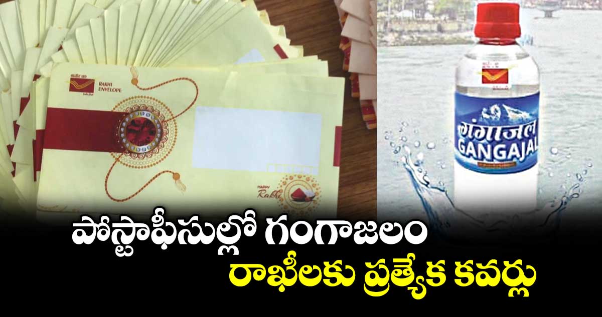 పోస్టాఫీసుల్లో గంగాజలం.. రాఖీలకు ప్రత్యేక కవర్లు