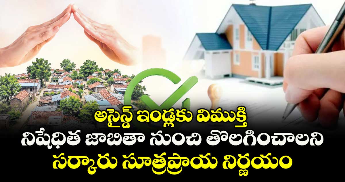 అసైన్డ్ ఇండ్లకు విముక్తి.. నిషేధిత జాబితా నుంచి తొలగించాలని సర్కారు సూత్రప్రాయ నిర్ణయం