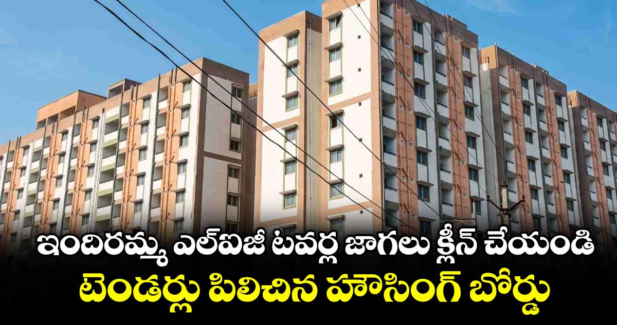 ఇందిరమ్మ ఎల్ఐజీ టవర్ల జాగలు క్లీన్ చేయండి..టెండర్లు పిలిచిన హౌసింగ్ బోర్డు