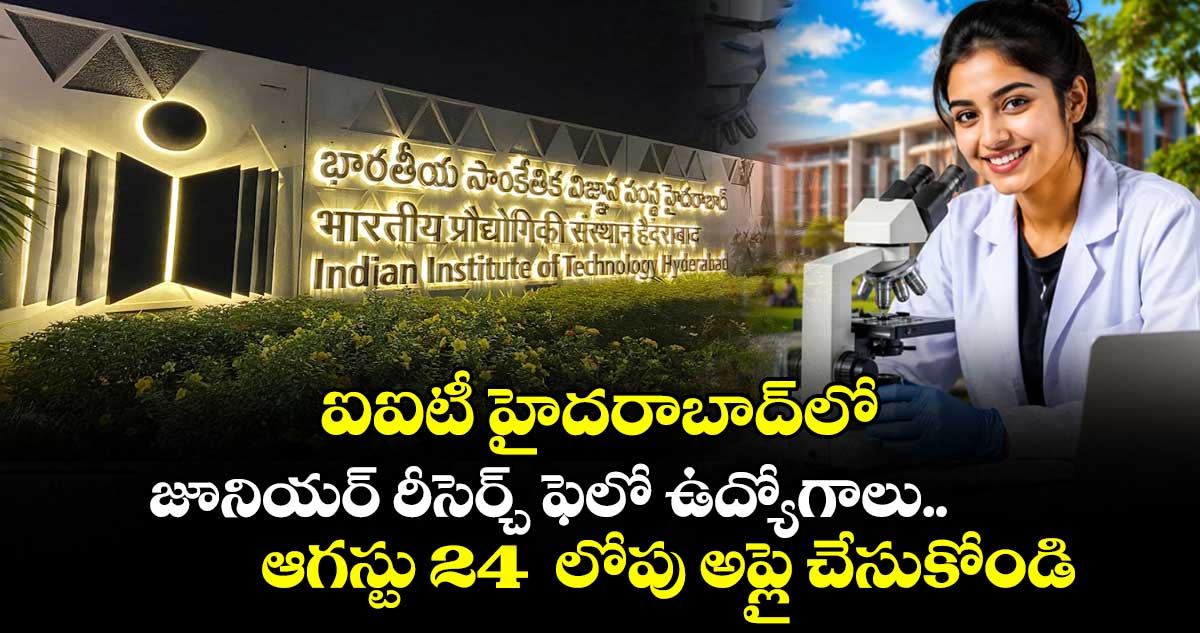 ఐఐటీ హైదరాబాద్లో జూనియర్ రీసెర్చ్ ఫెలో ఉద్యోగాలు.. ఆగస్టు 24 లోపు అప్లై చేసుకోండి...