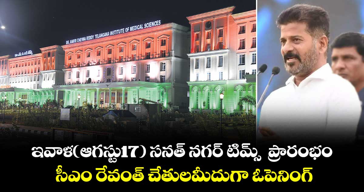 ఇవాళ(ఆగస్టు17) సనత్ నగర్ టిమ్స్  ప్రారంభం...సీఎం రేవంత్ చేతులమీదుగా ఓపెనింగ్
