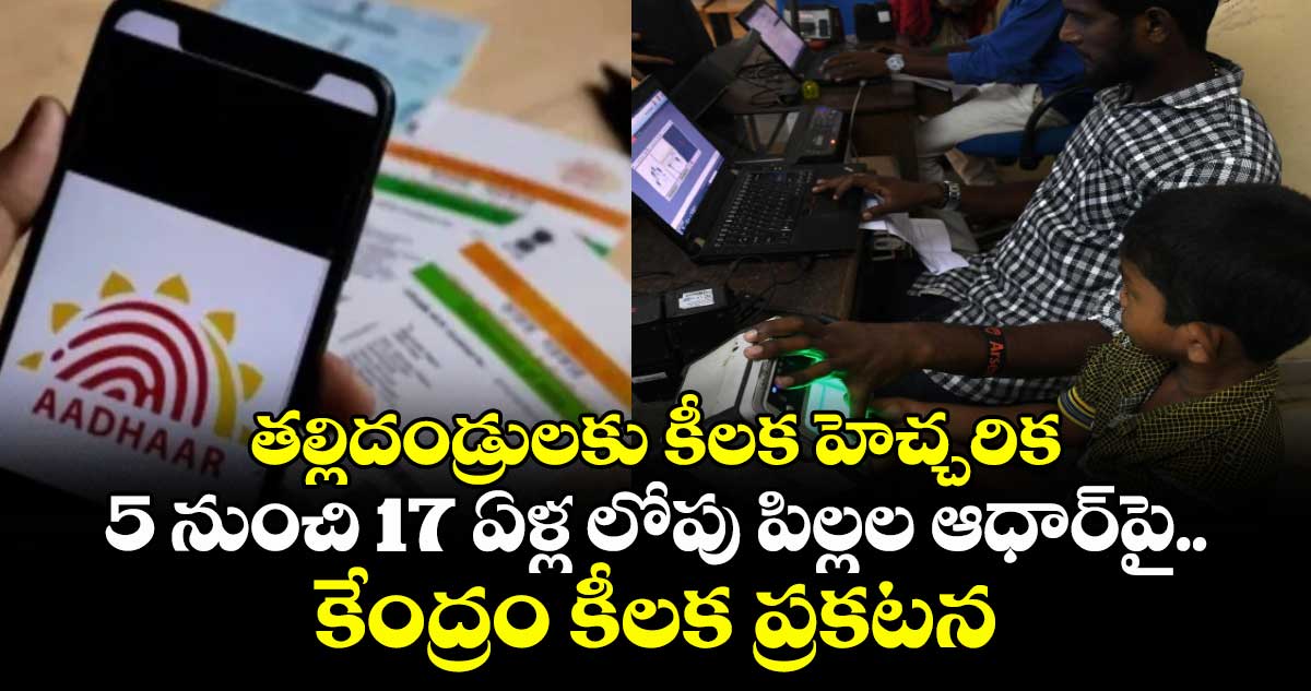 తల్లిదండ్రులకు కీలక హెచ్చరిక.. 5 నుంచి 17 ఏళ్ల లోపు పిల్లల ఆధార్పై కేంద్రం కీలక ప్రకటన