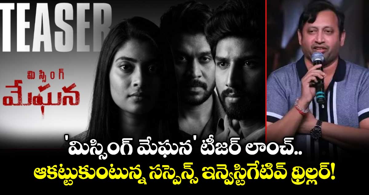'మిస్సింగ్ మేఘన' టీజర్ లాంచ్.. ఆకట్టుకుంటున్న సస్పెన్స్ ఇన్వెస్టిగేటివ్ థ్రిల్లర్!