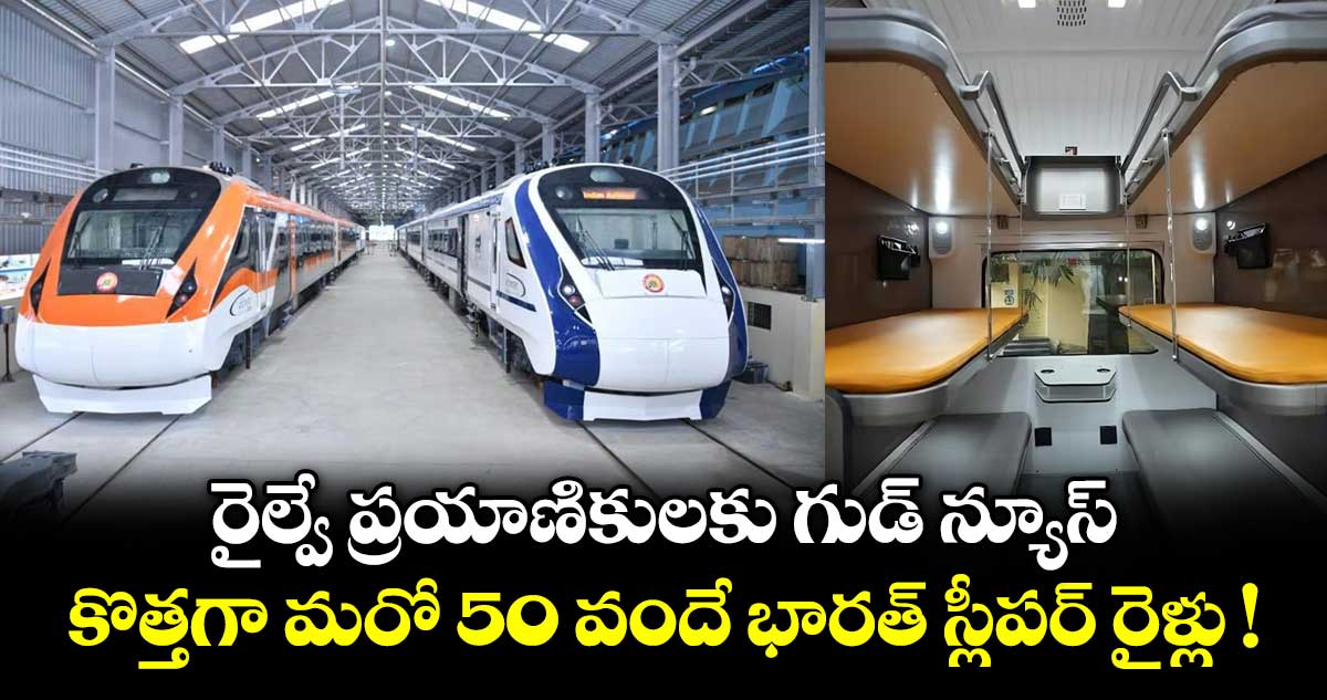 రైల్వే ప్రయాణికులకు గుడ్ న్యూస్: కొత్తగా మరో 50 వందే భారత్ స్లీపర్ రైళ్లు !