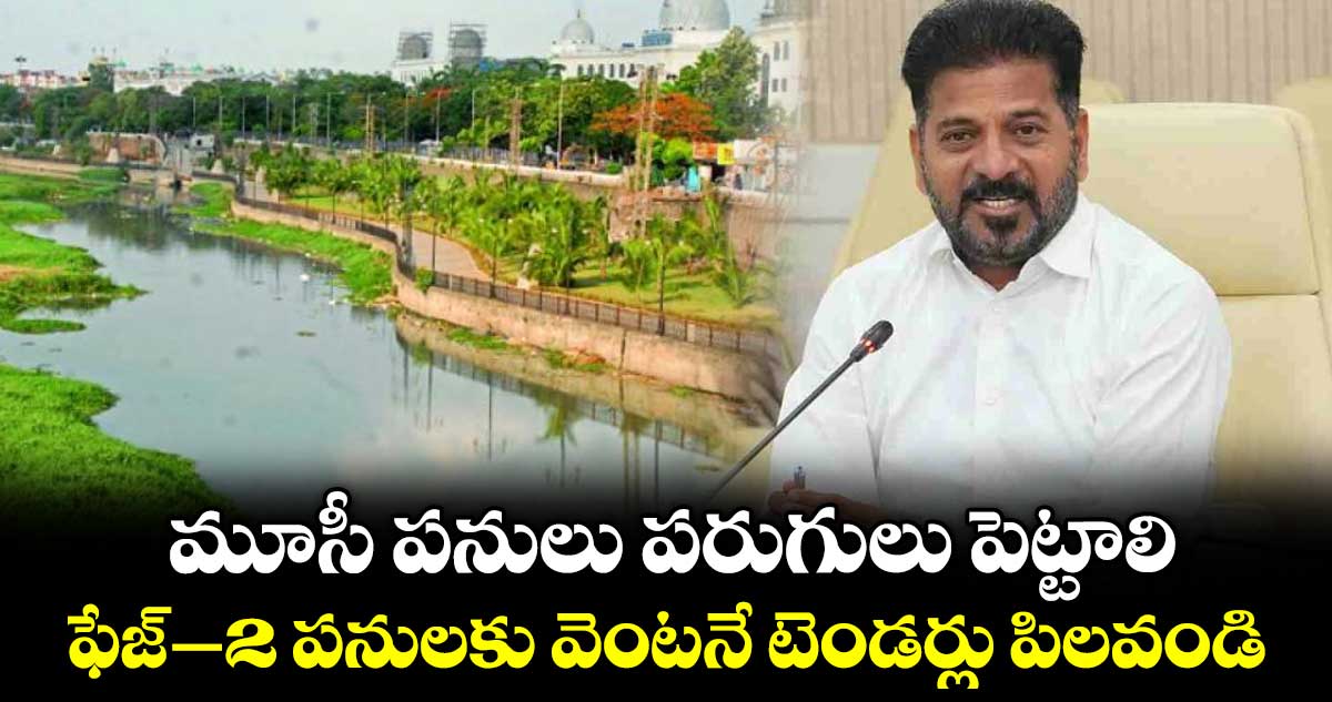 మూసీ పనులు  పరుగులు పెట్టాలి.. ఫేజ్-2 పనులకు వెంటనే టెండర్లు పిలవండి