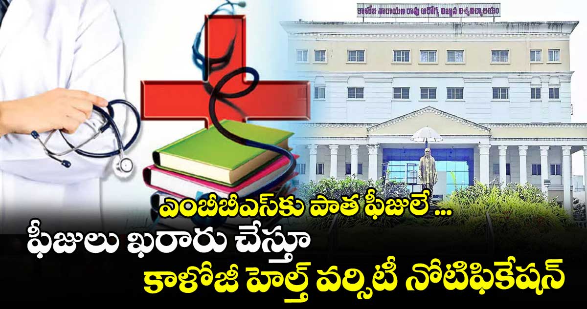 ఎంబీబీఎస్కు పాత ఫీజులే ...ఫీజులు ఖరారు చేస్తూ కాళోజీ హెల్త్ వర్సిటీ నోటిఫికేషన్