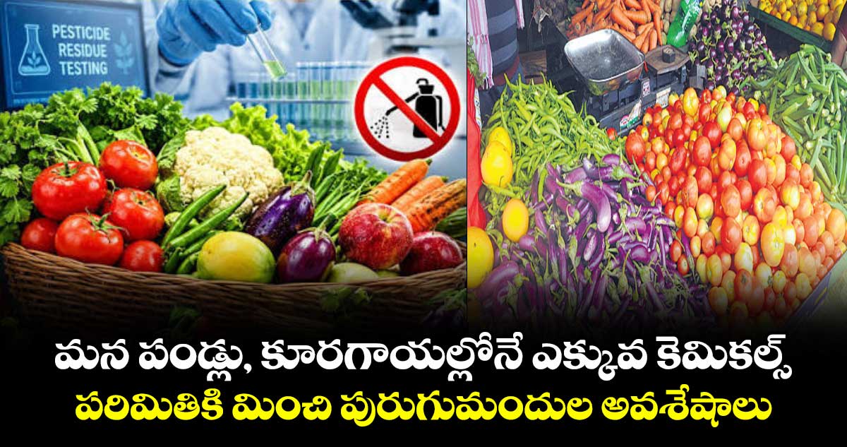 మన పండ్లు, కూరగాయల్లోనే  ఎక్కువ కెమికల్స్‌..పరిమితికి మించి పురుగుమందుల అవశేషాలు