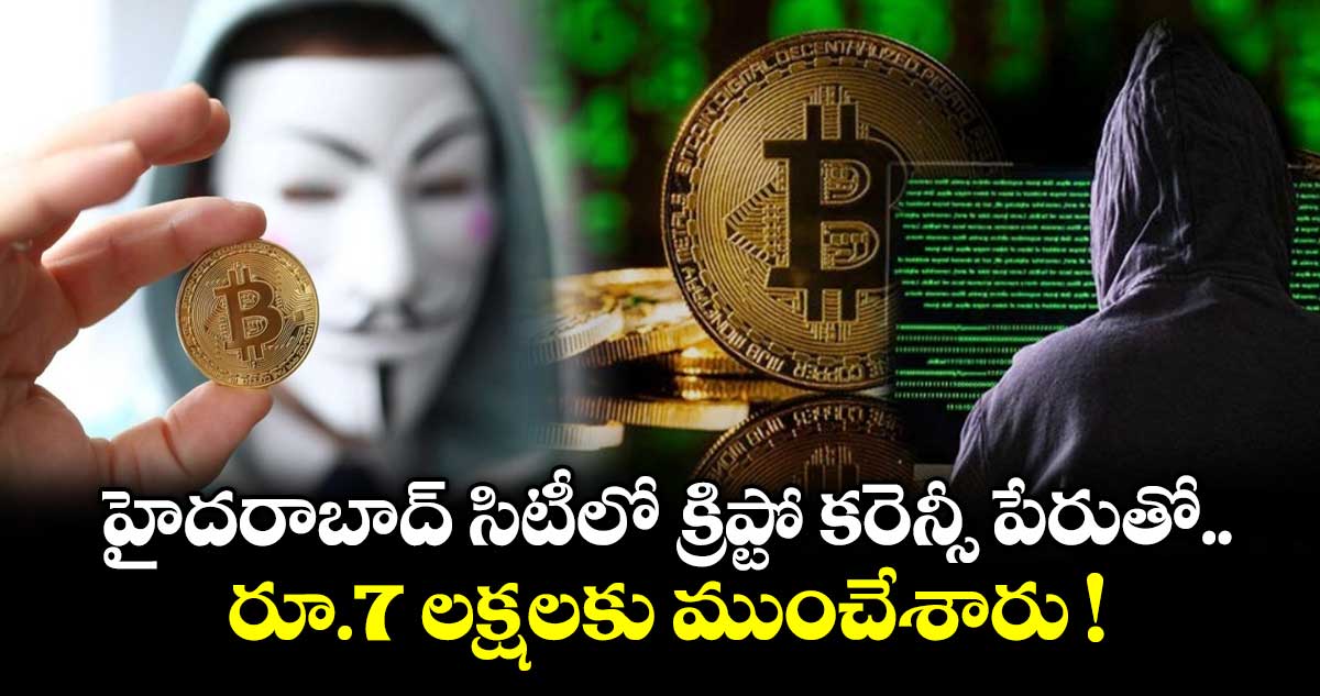 హైదరాబాద్ సిటీలో క్రిప్టో కరెన్సీ పేరుతో రూ.7 లక్షల మోసం