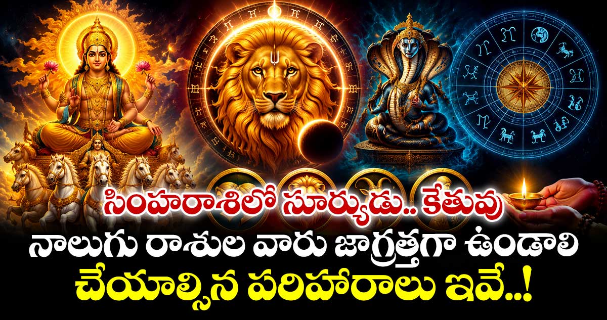 జ్యోతిష్యం:  సింహరాశిలో సూర్యుడు.. కేతువు.. నాలుగు రాశుల వారు జాగ్రత్తగా ఉండాలి.. చేయాల్సిన పరిహారాలు ఇవే..!