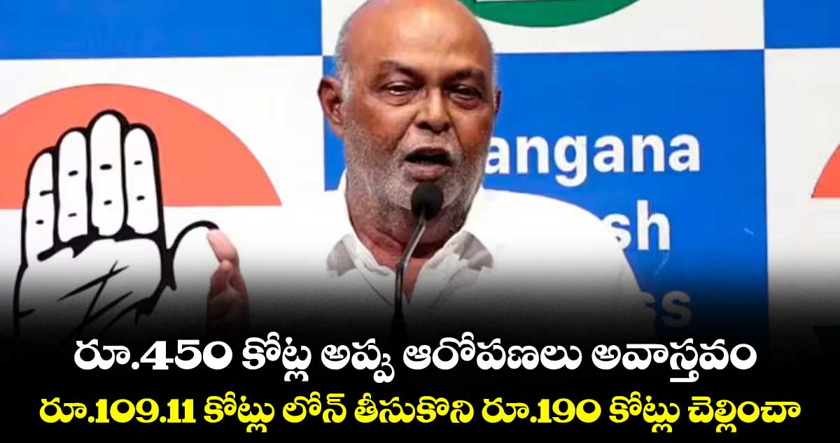 రూ.450 కోట్ల అప్పు  ఆరోపణలు అవాస్తవం.. రూ.109.11 కోట్లు లోన్ తీసుకొని రూ.190 కోట్లు చెల్లించా