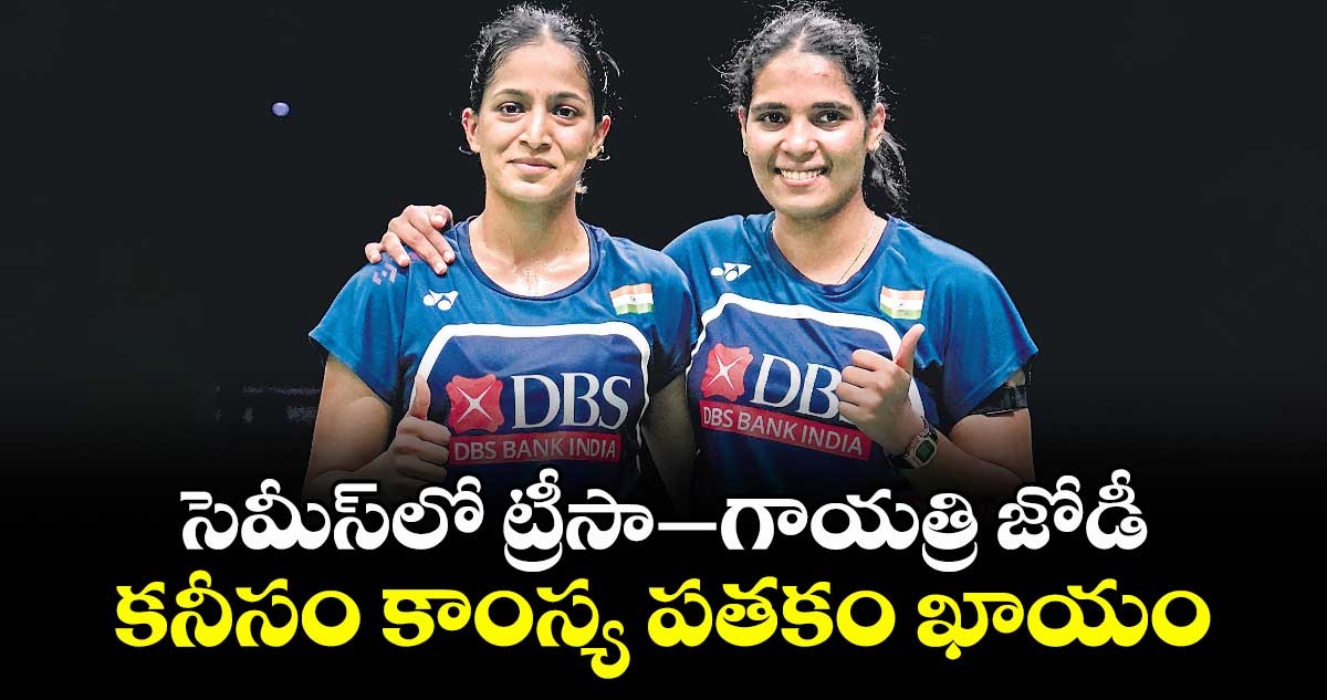 సెమీస్లో ట్రీసా–గాయత్రి జో డీ.. కనీసం కాంస్య పతకం ఖాయం