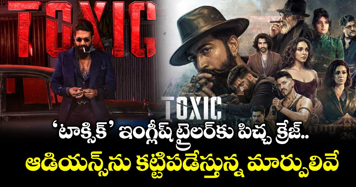 TOXIC Trailer: ‘టాక్సిక్’ ఇంగ్లీష్ ట్రైలర్‌కు పిచ్చ క్రేజ్.. ఆడియన్స్⁬ను కట్టిపడేస్తున్న మార్పులివే