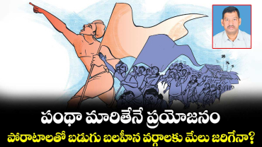పంథా మారితేనే ప్రయోజనం..పోరాటాలతో బడుగు బలహీన వర్గాలకు మేలు జరిగేనా?