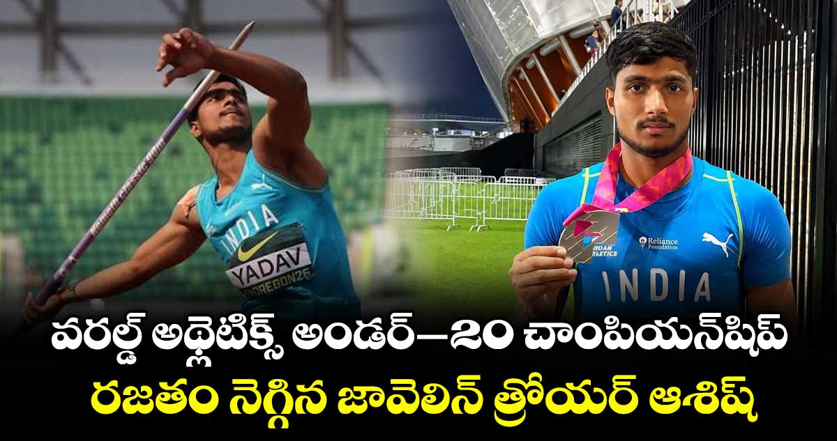 వరల్డ్ అథ్లెటిక్స్ అండర్-20 చాంపియన్షిప్: రజతం నెగ్గిన జావెలిన్ త్రోయర్ ఆశిష్