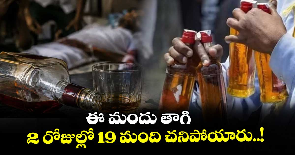 ఈ మందు తాగి 2 రోజుల్లో 19 మంది చనిపోయారు..!