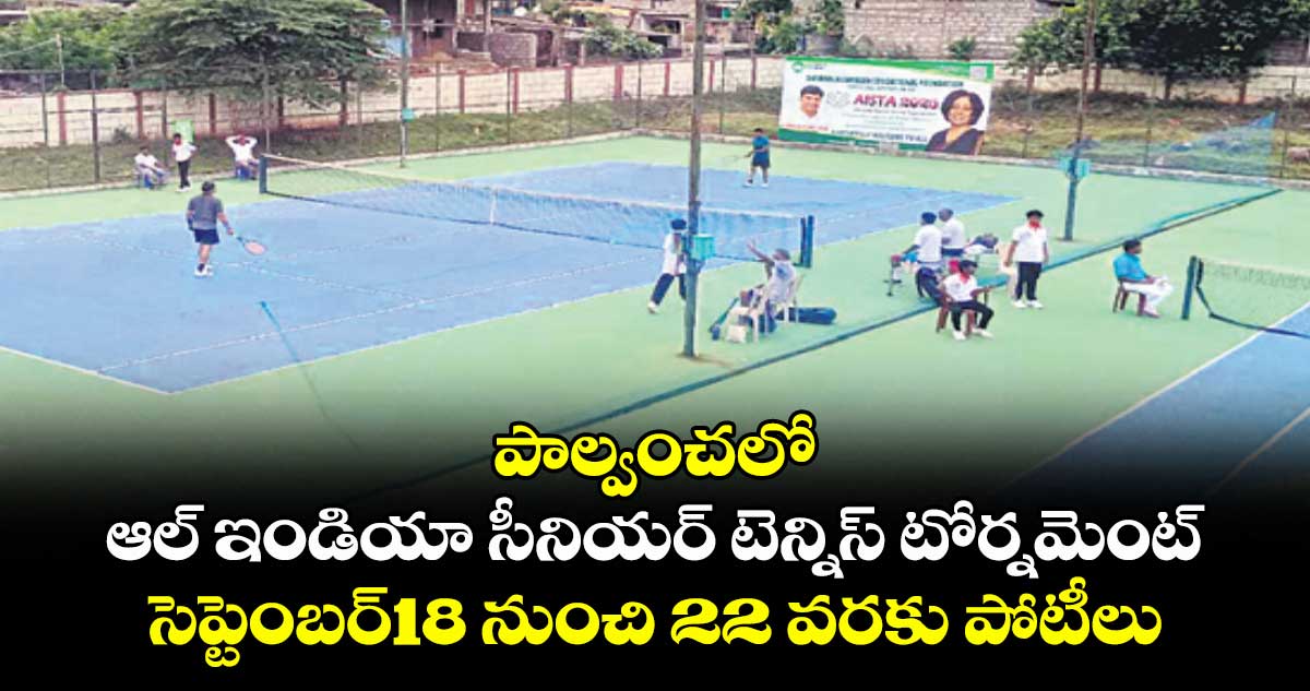 పాల్వంచలో ఆల్ ఇండియా సీనియర్ టెన్నిస్ టోర్నమెంట్.. సెప్టెంబర్18 నుంచి 22 వరకు పోటీలు