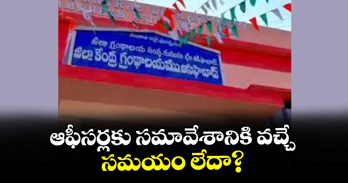 కాగజ్ నగర్: ఆఫీసర్లకు సమావేశానికి వచ్చే సమయం లేదా? : జిల్లా గ్రంథాలయ చైర్మన్ కాంబ్లే అనిల్