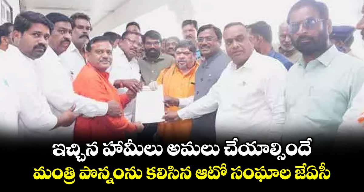 ఇచ్చిన హామీలు అమలు చేయాల్సిందే..మంత్రి పొన్నంను కలిసిన ఆటో సంఘాల జేఏసీ