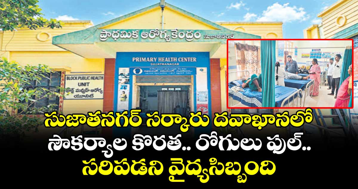 సుజాతనగర్ సర్కారు దవాఖానలో సౌకర్యాల కొరత.. రోగులు ఫుల్.. సరిపడని వైద్యసిబ్బంది