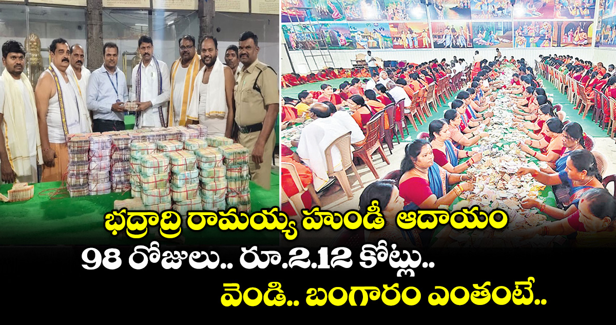 భద్రాద్రి రామయ్య హుండీ ఆదాయం.. 98 రోజులు.. రూ.2.12 కోట్లు.. వెండి.. బంగారం ఎంతంటే..