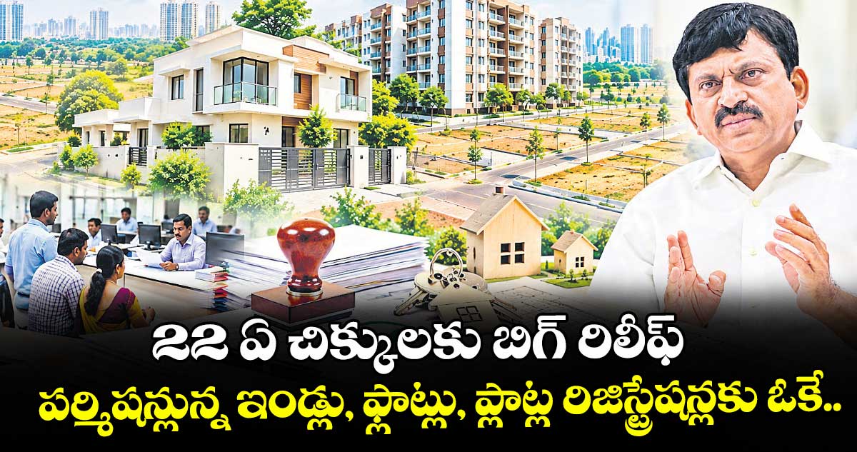 22 ఏ చిక్కులకు బిగ్ రిలీఫ్: పర్మిషన్లున్న ఇండ్లు, ఫ్లాట్లు, ప్లాట్ల రిజిస్ట్రేషన్లకు ఓకే.. – politics 22 ఏ చిక్కులకు బిగ్ రిలీఫ్: పర్మిషన్లున్న ఇండ్లు, ఫ్లాట్లు, ప్లాట్ల రిజిస్ట్రేషన్లకు ఓకే.. – politics