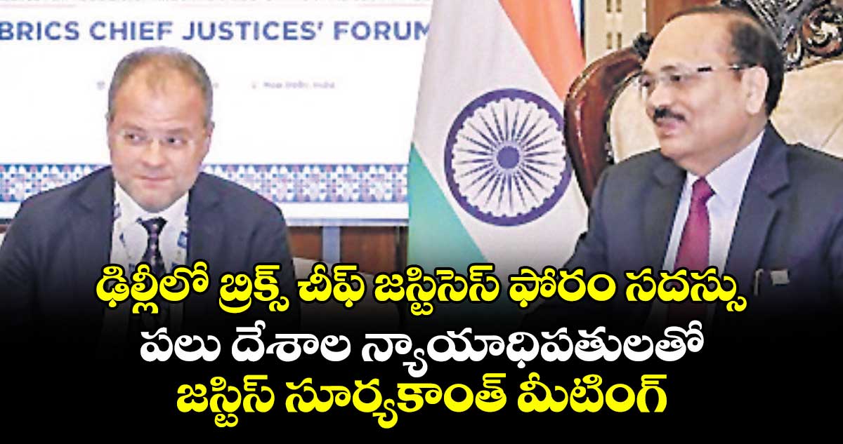 ఢిల్లీలో బ్రిక్స్ చీఫ్ జస్టిసెస్ ఫోరం సదస్సు..పలు దేశాల న్యాయాధిపతులతో జస్టిస్ సూర్యకాంత్ మీటింగ్