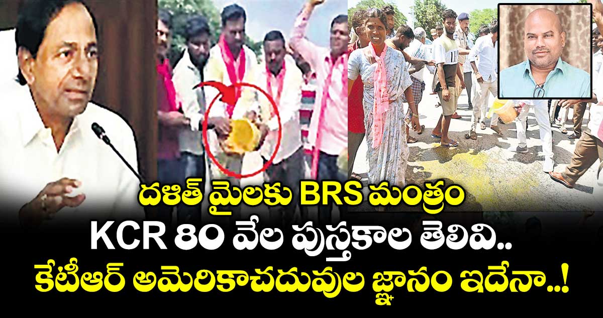 దళిత్ మైలకు BRS మంత్రం..KCR 80 వేల పుస్తకాల తెలివి, కేటీఆర్ అమెరికాచదువుల జ్ఞానం ఇదేనా..!