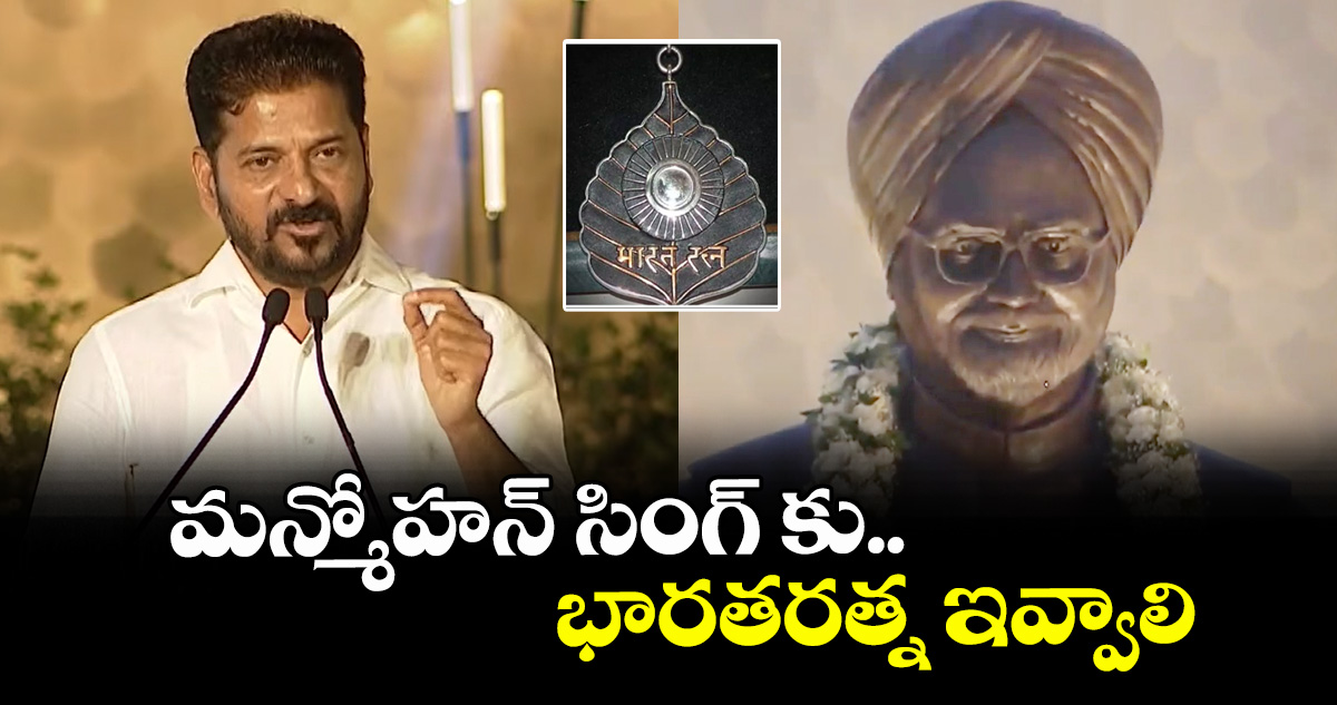 మన్మోహన్ సింగ్ కు భారతరత్న ఇవ్వాలి : సీఎం రేవంత్ రెడ్డి