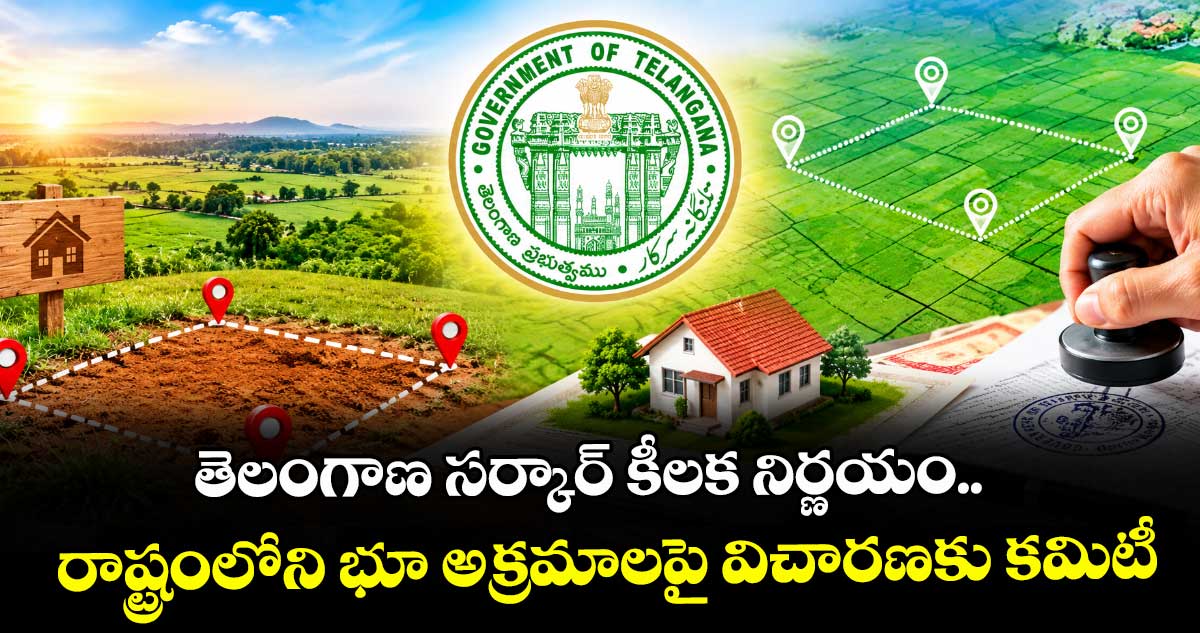 తెలంగాణ సర్కార్ కీలక నిర్ణయం.. రాష్ట్రంలోని భూ అక్రమాలపై విచారణకు కమిటీ