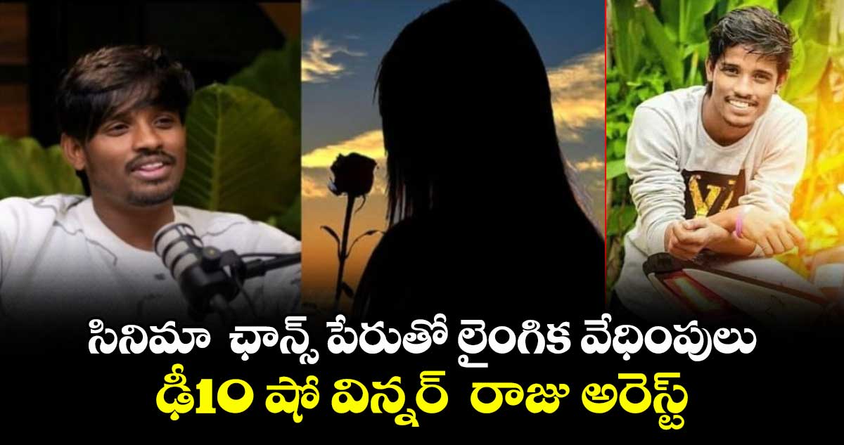 సినిమా ఛాన్స్ పేరుతో లైంగిక వేధింపులు.. ఢీ10 షో విన్నర్ రాజు అరెస్ట్