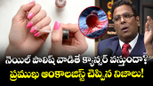 నెయిల్ పాలిష్ వాడితే క్యాన్సర్ వస్తుందా? ప్రముఖ ఆంకాలజిస్ట్ చెప్పిన నిజాలు!