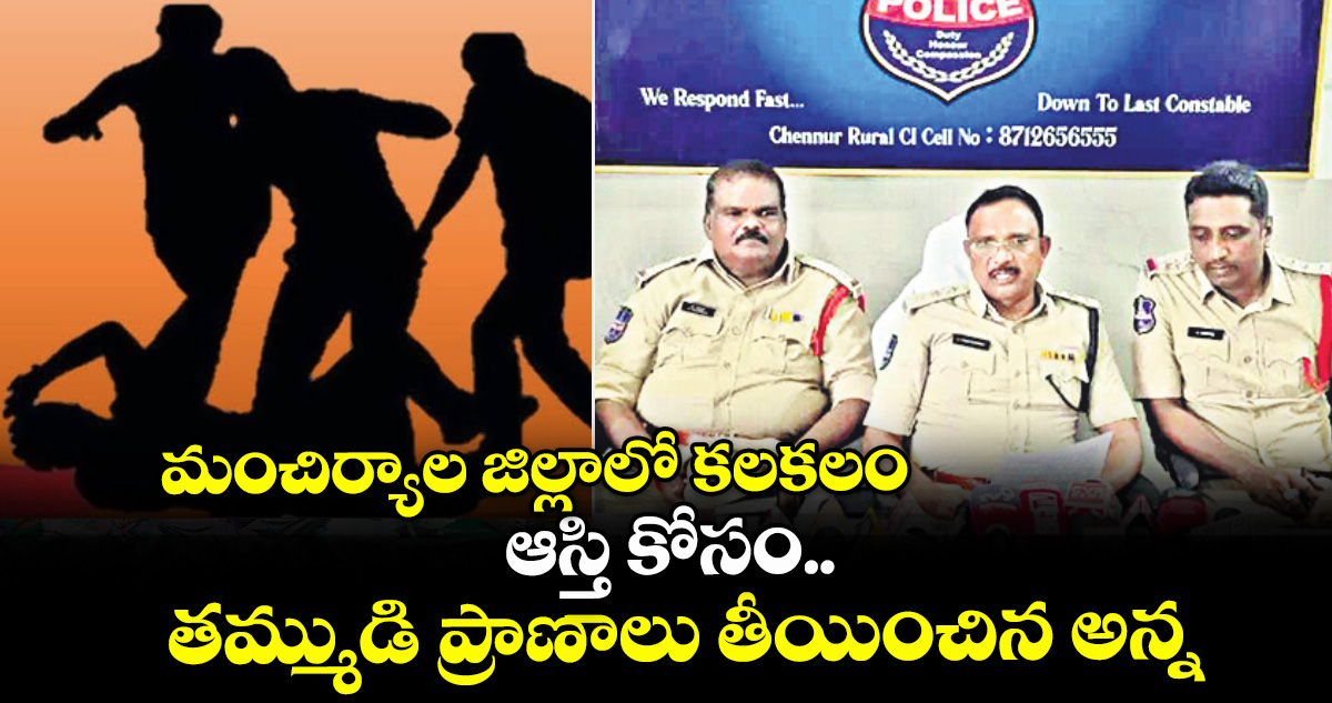 మంచిర్యాల జిల్లాలో కలకలం: ఆస్తి కోసం.. తమ్ముడి ప్రాణాలు తీయించిన అన్న