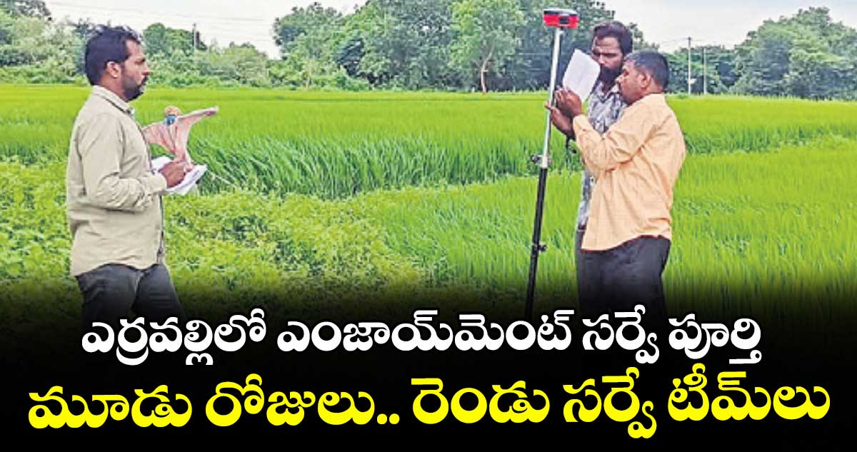 ఎర్రవల్లిలో ఎంజాయ్మెంట్ సర్వే పూర్తి.. మూడు రోజులు.. రెండు సర్వే టీమ్ లు – politics ఎర్రవల్లిలో ఎంజాయ్మెంట్ సర్వే పూర్తి.. మూడు రోజులు.. రెండు సర్వే టీమ్ లు – politics