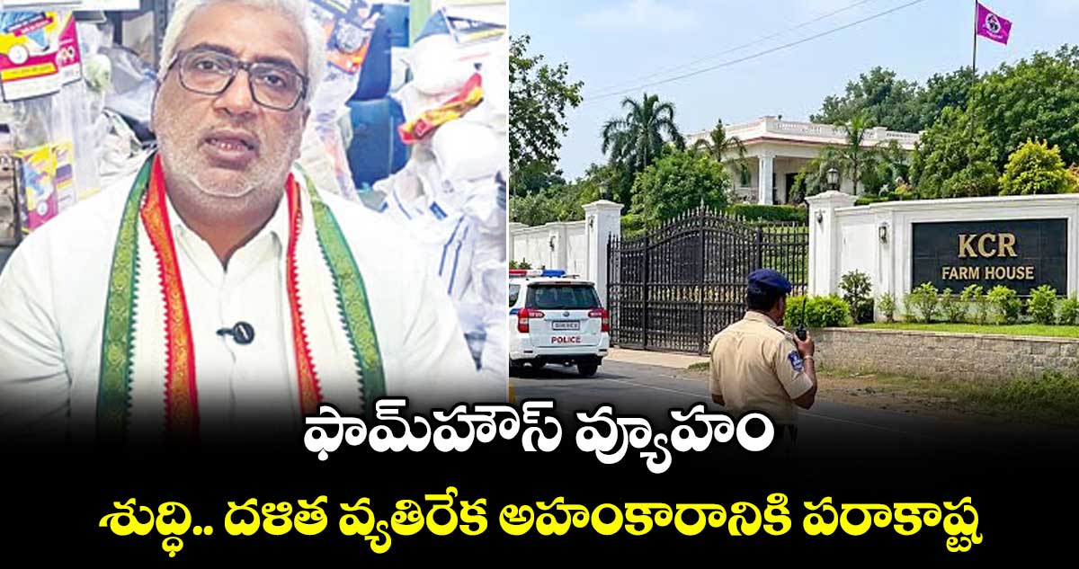 ఫామ్హౌస్ వ్యూహం: శుద్ధి.. దళిత వ్యతిరేక అహంకారానికి పరాకాష్ట
