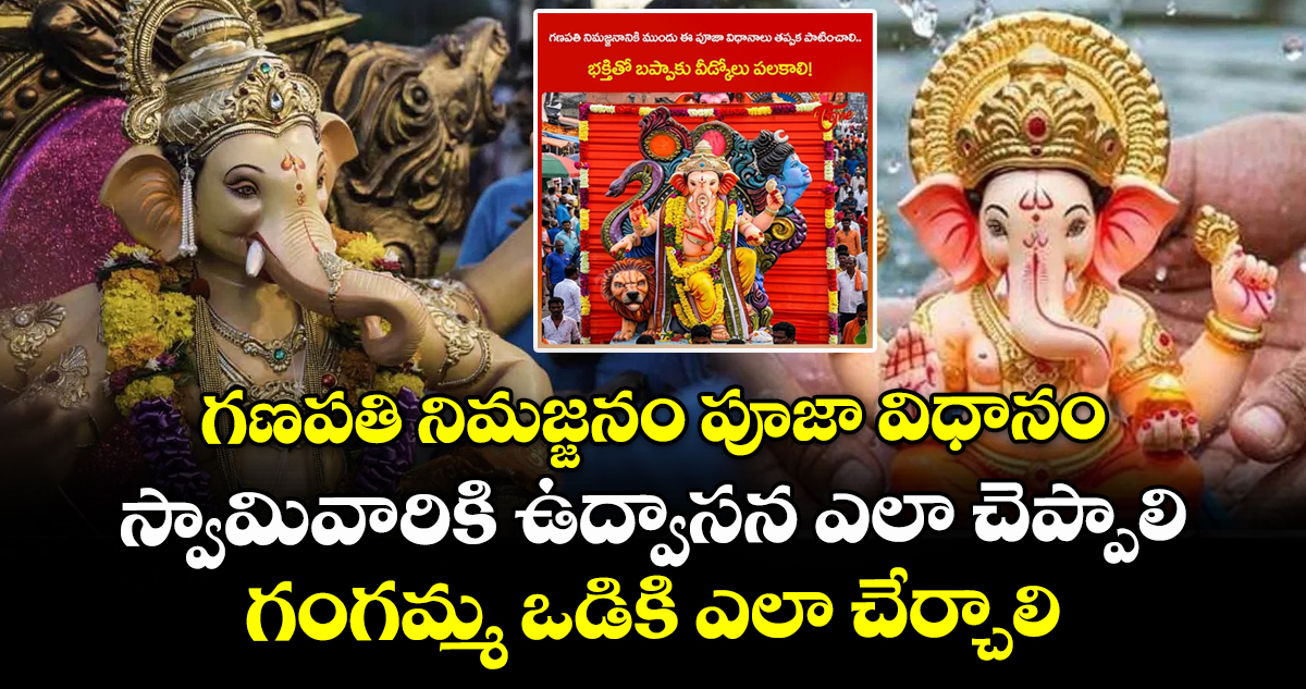 గణపతి నిమజ్జనం పూజా విధానం.. స్వామివారికి ఉద్వాసన ఎలా చెప్పాలి.. గంగమ్మ ఒడికి ఎలా చేర్చాలి